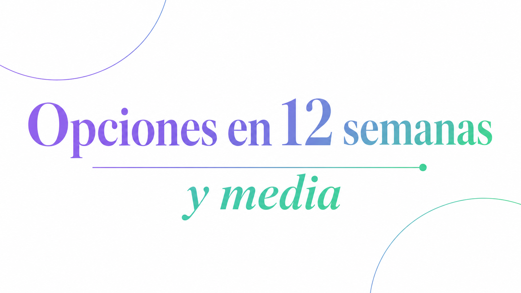 Opciones en 12 semanas y media